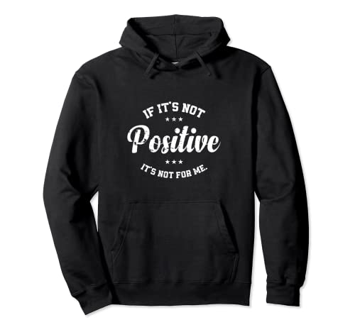 If it's not positive it's not for me. Pullover Hoodie